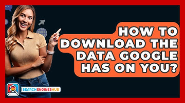 How To Download The Data Google Has On You? - SearchEnginesHub.com
