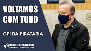 VOLTAMOS COM TUDO! CPI DA PIRATARIA • Vereador Camilo Cristófaro