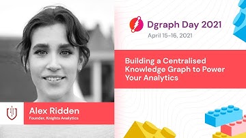 Alex Ridden - Building a Centralized Knowledge Graph to Power Your Analytics - Dgraph Day 2021
