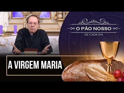 A virgem Maria - O Pão Nosso de cada dia - 20/12/25