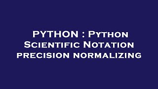 PYTHON : Python Scientific Notation precision normalizing