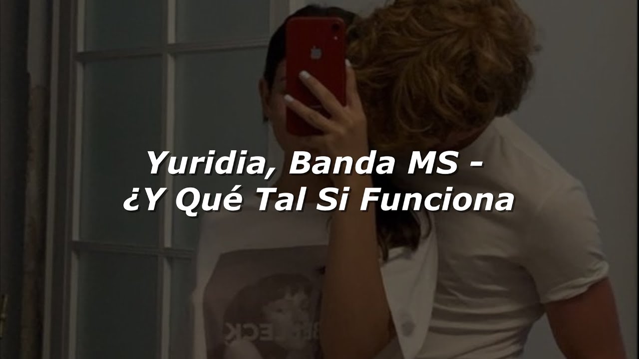 Yuridia, Banda MS ¿Y Qué Tal Si Funciona (Letra/Lyrics) YouTube