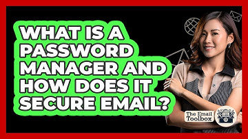 What Is A Password Manager And How Does It Secure Email? - TheEmailToolbox.com