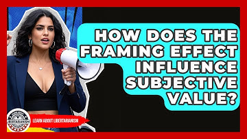 How Does The Framing Effect Influence Subjective Value? - Learn About Libertarianism