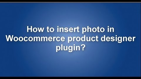 How to insert photo in Woocommerce Product designer Plugin?