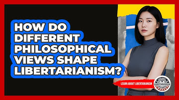 How Do Different Philosophical Views Shape Libertarianism?
