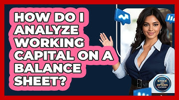 How Do I Analyze Working Capital On A Balance Sheet? - Stock and Options Playbook