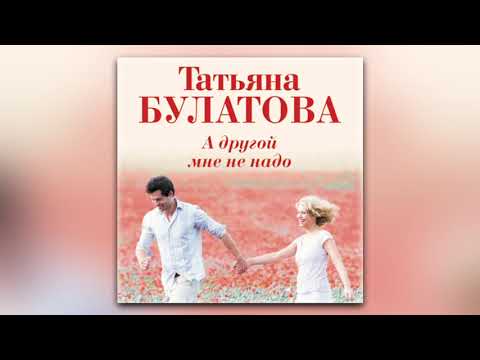 Татьяна Булатова - А другой мне не надо (аудиокнига)