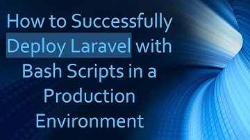 How to Successfully Deploy Laravel with Bash Scripts in a Production Environment