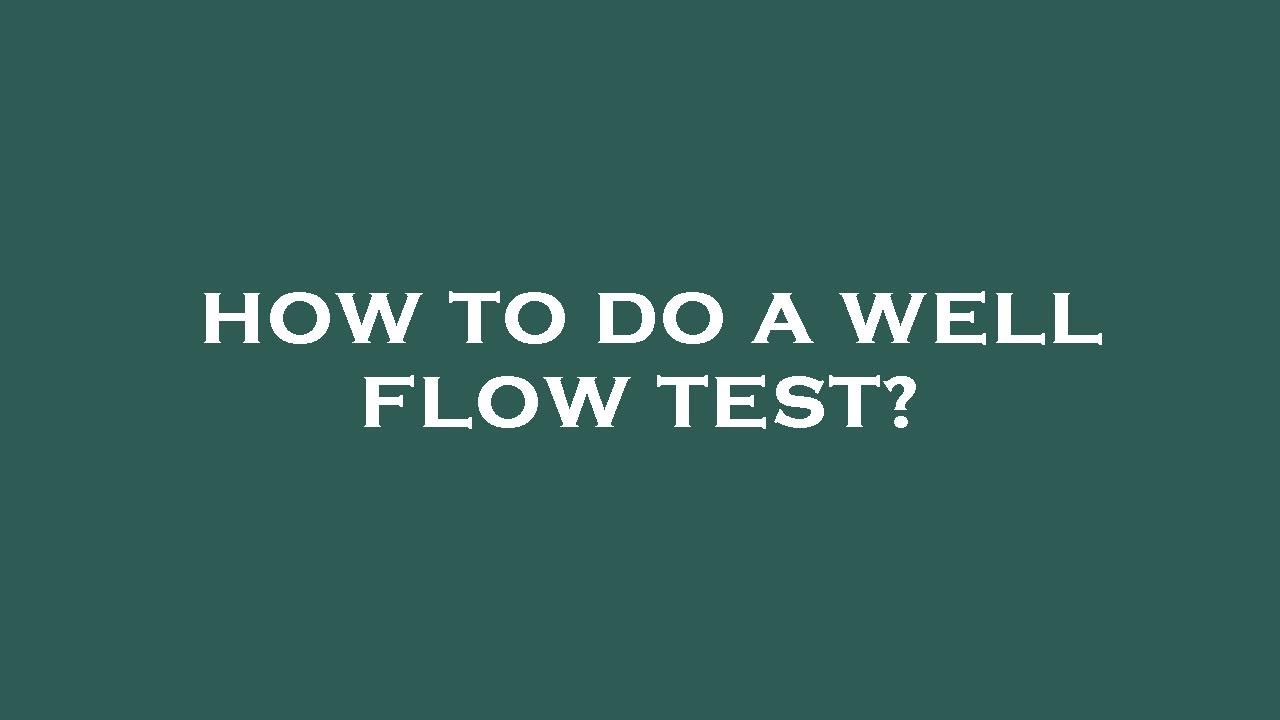 How to do a well flow test? YouTube