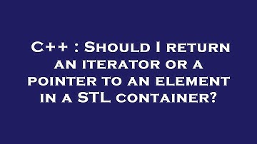C++ : Should I return an iterator or a pointer to an element in a STL container?