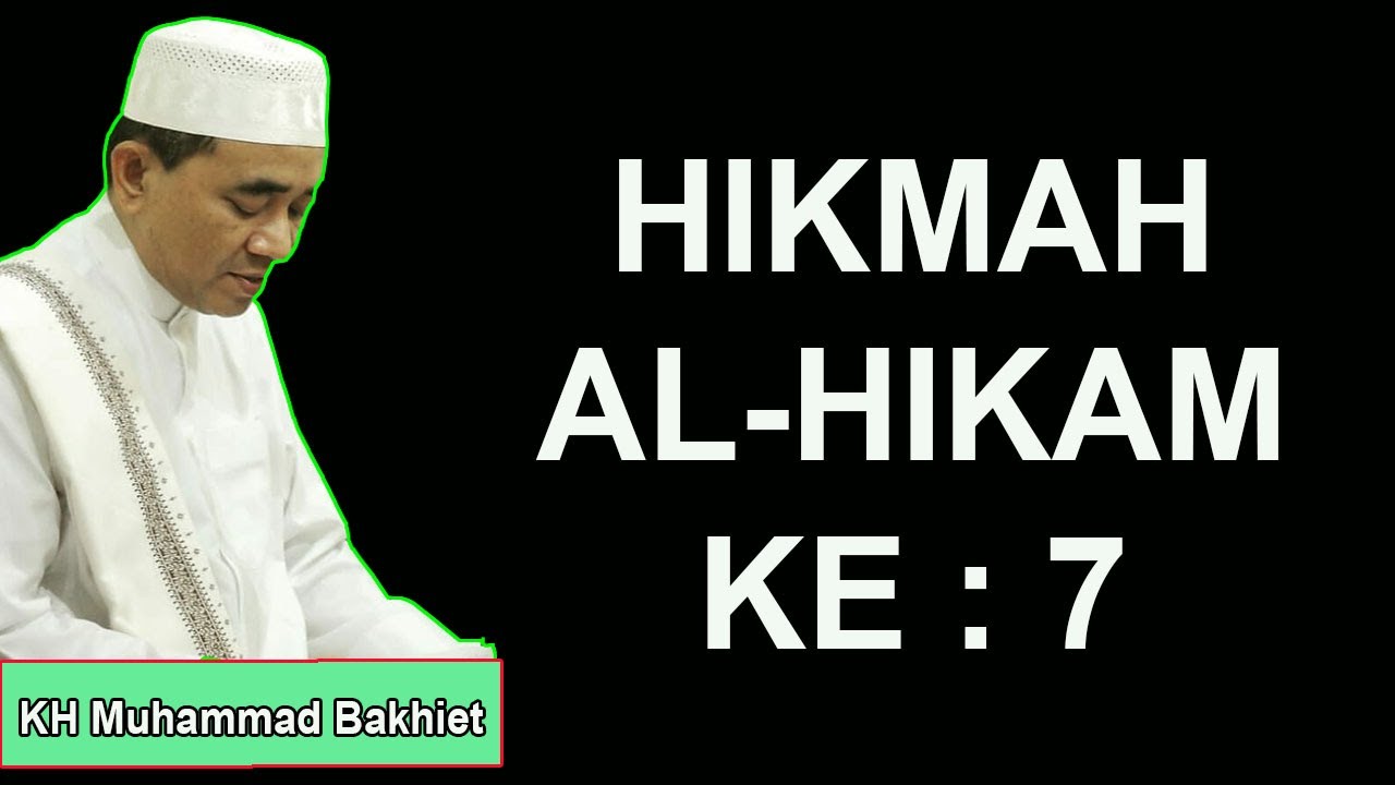 HIKMAH AL-HIKAM KE : 7  ~ KH Muhammad Bakhiet