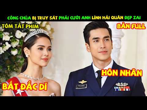 Review Phim Thái Lan: Công Chúa Bị Truy Sát Phải Cưới Anh Lính Hải Quân Đẹp Zai | Duyên Trời Định