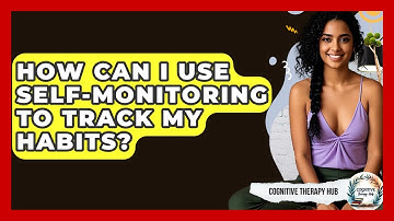 How Can I Use Self-Monitoring To Track My Habits? - Cognitive Therapy Hub