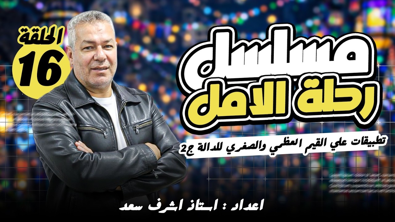 رحلة الأمل تفاضل الحلقة السادسة عشر  تطبيقات على القيم العظمى والصغرى 2  إعداد أ  أشرف سعد