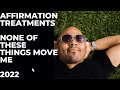 AFFIRMATION TREATMENTS NONE OF THESE THINGS MOVE ME 2022