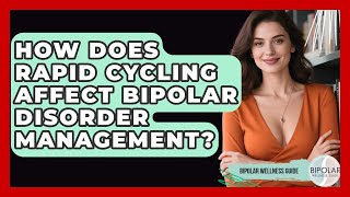 How Does Rapid Cycling Affect Bipolar Disorder Management? | Bipolar Wellness Guide