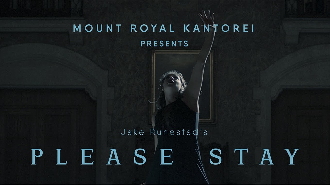 Please Stay by Jake Runestad - Mount Royal Kantorei Please Stay by Jake Runestad - Mount Royal Kantorei