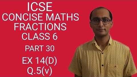 ICSE FRACTIONS EX 14(D) Q.5(v) CLASS 6 CONCISE MATHS PART 30 CHAPTER 14