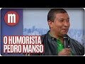 As mil faces de Pedro Manso - Mulheres  (08/08/14)