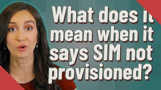 What does it mean when it says SIM not provisioned? Net Worth