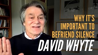 David Whyte on Why It's Important to Befriend Silence