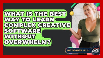 What Is The Best Way To Learn Complex Creative Software Without Overwhelm?