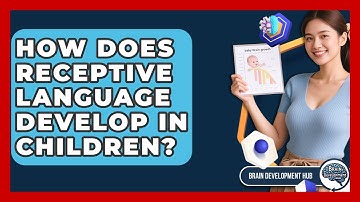 How Does Receptive Language Develop In Children? - Brain Development Hub