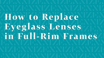 How to Replace Eyeglass Lenses in Full-Rim Frames