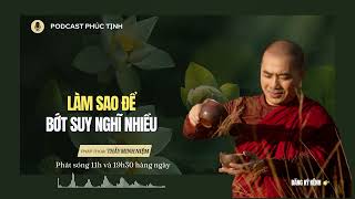 Làm Sao Để Bớt Suy Nghĩ Nhiều | Thầy Minh Niệm