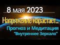 8 мая Напряжение возрастает Прогноз и Медитация Внутреннее Зеркало 8 мая Напряжение возрастает Прогноз и Медитация Внутреннее Зеркало