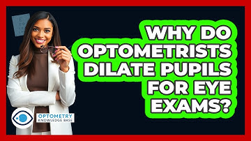 Why Do Optometrists Dilate Pupils For Eye Exams?