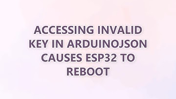 Accessing invalid key in ArduinoJson causes ESP32 to reboot