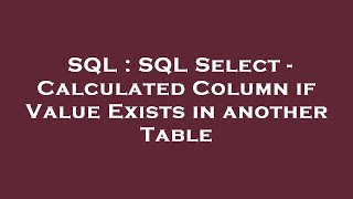 SQL : SQL Select - Calculated Column if Value Exists in another Table