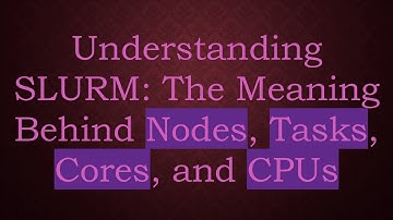 Understanding SLURM: The Meaning Behind Nodes, Tasks, Cores, and CPUs