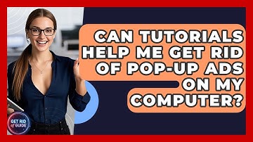 Can Tutorials Help Me Get Rid of Pop-Up Ads on My Computer? - Get Rid Of Guide