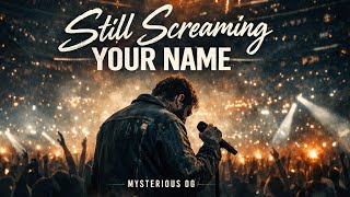 Still Screaming Your Name - Emotional Concert Sad Anthem Mysterious Og