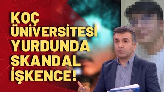 Koç Üniversitesi Yurdunda Işkence Tehdit Saldırı Dinçer Gökçe Dehşet Verici Olayı Anlattı