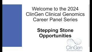 ClinGen Clinical Genomics Career Panel 2024 - Stepping Stone Opportunities