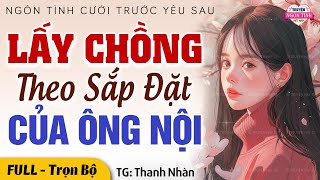 Nghe truyện ngôn tình: Lấy chồng theo sắp đặt của ông nội FULL - Truyện Ngôn Tình Đêm Khuya