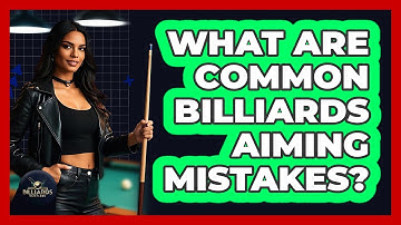 What Are Common Billiards Aiming Mistakes?