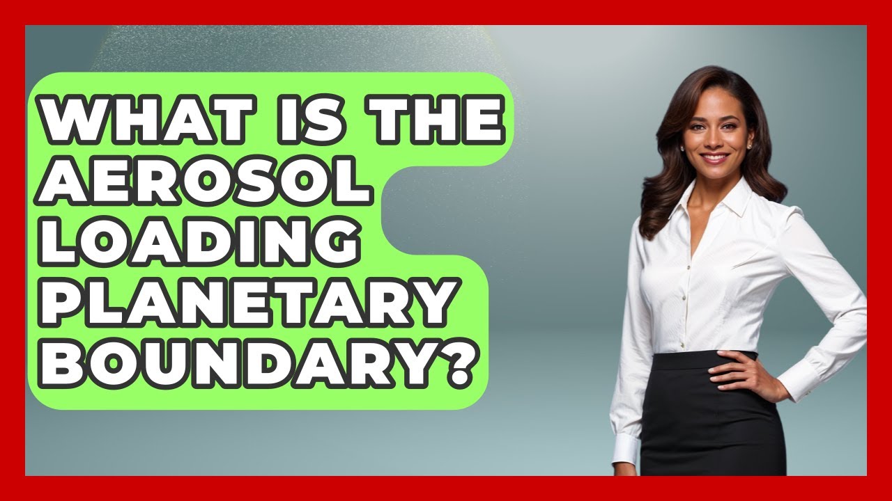 What Is The Aerosol Loading Planetary Boundary? - International Policy Zone