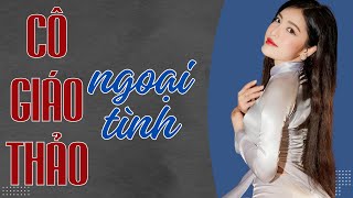 CÔ GIÁO THẢO NGOẠI T.ÌNH | Nghe Truyện Đêm