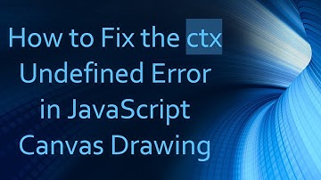 How to Fix the ctx Undefined Error in JavaScript Canvas Drawing