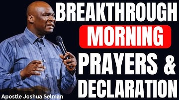 POWERFUL BREAKTHROUGH MORNING PRAYERS AND DECLARATION TO COMMAND THE NEW DAY | APOSTLE JOSHUA SELMAN
