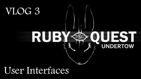 Ruby Quest: Undertow [VLOG 3] User Interfaces