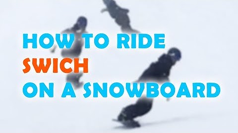 HOW TO RIDE SWITCH ON SNOWBOARD