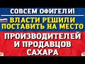 Власти решили поставить на место производителей и продавцов сахара!