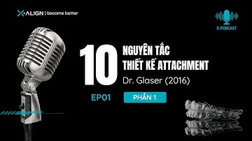 #XAlign | X-Podcast EP01: 10 Nguyên Tắc Thiết Kế Attachment Của Dr. Glaser - Phần 1