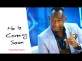 He Is Coming Soon Prophet Elvis Mbonye